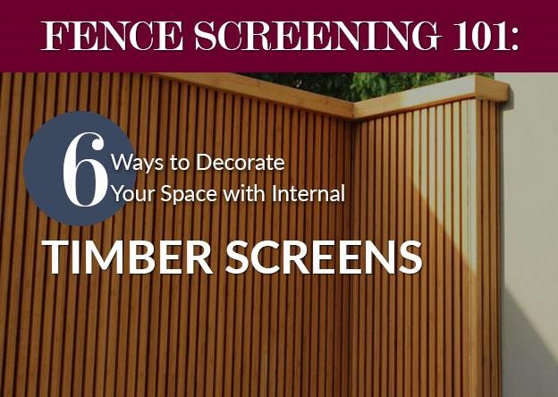 Fence Screening 101: 6 Ways to Decorate Your Space with Internal Timber Screens